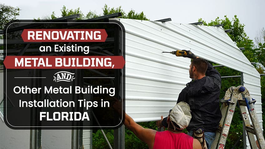 Renovating an Existing Metal Building, and Other Metal Building Installation Tips in Florida