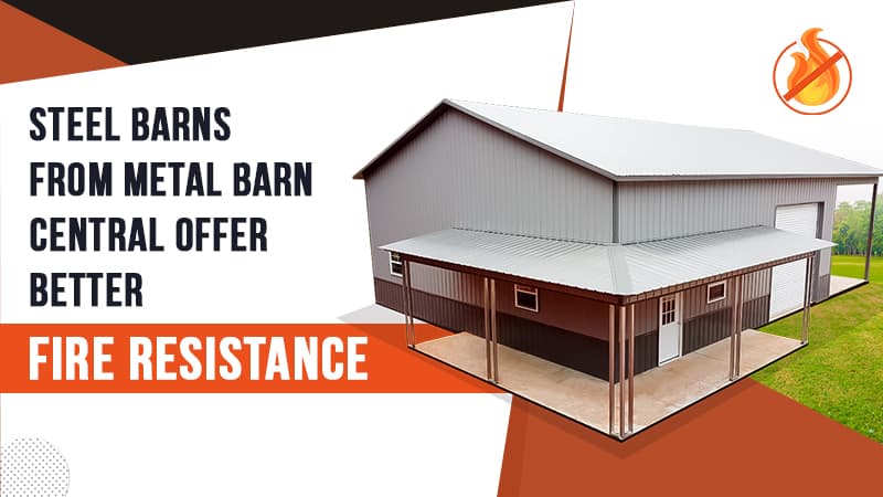 Steel Barns from Metal Barn Central Offer Better Fire Resistance