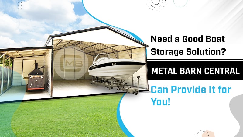 Need a Good Boat Storage Solution? Metal Barn Central Can Provide It for You!