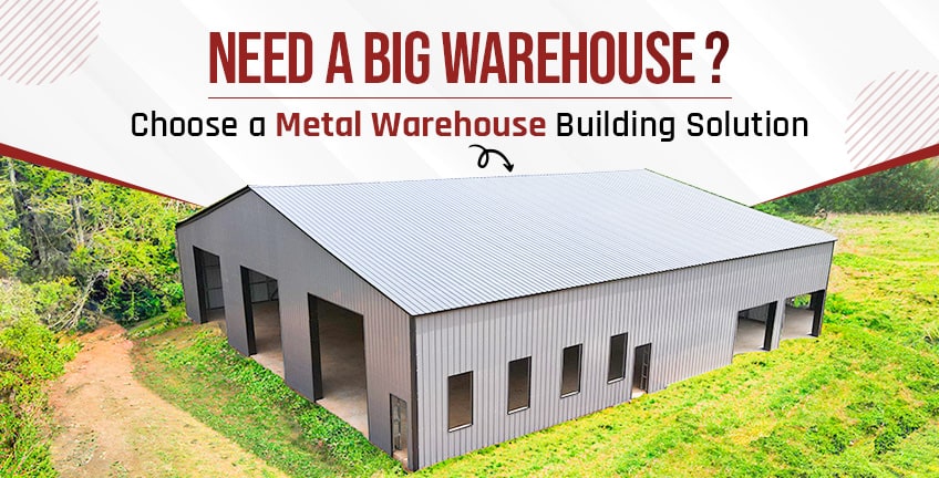Need a Big Warehouse? Choose a Metal Warehouse Building Solution