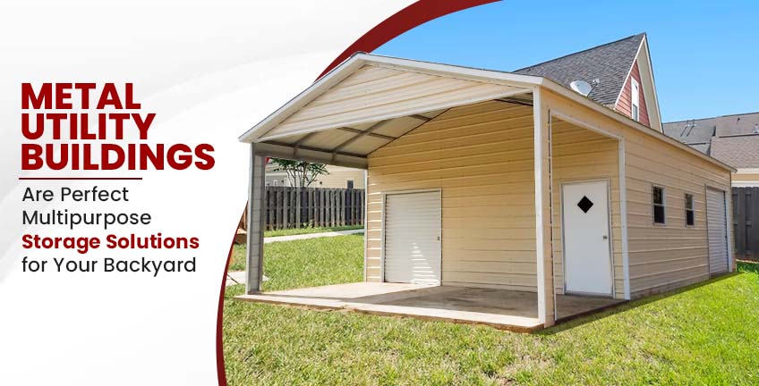 Metal Utility Buildings Are Perfect Multipurpose Storage Solutions for Your Backyard