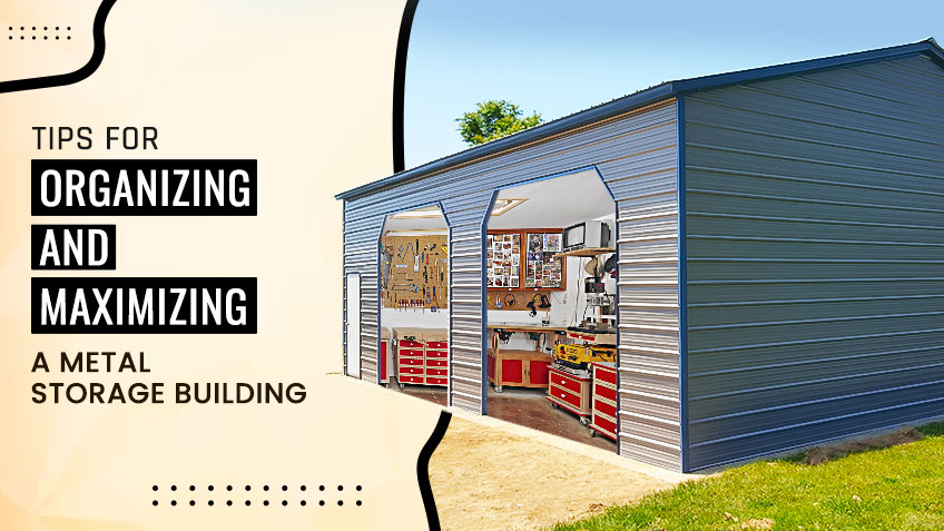 Tips for Organizing and Maximizing a Metal Storage Building