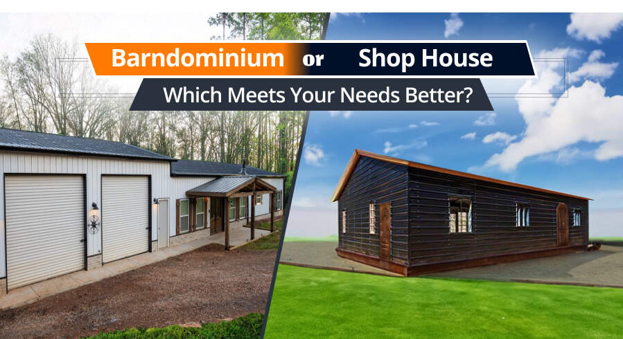 Barndominium or Shop House – Which Meets Your Needs Better?